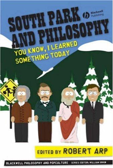 South Park and Philosophy: You Know, I Learned Something Today  (The Blackwell Philosophy & Pop Culture Series) front cover by Robert Arp, ISBN: 1405161604