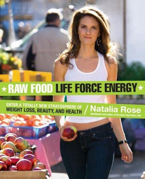 Raw Food Life Force Energy: Enter a Totally New Stratosphere of Weight Loss, Beauty, and Health front cover by Natalia Rose, ISBN: 0061176184