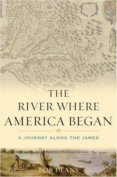 The River Where America Began: A Journey Along the James front cover by Bob Deans, ISBN: 0742551725