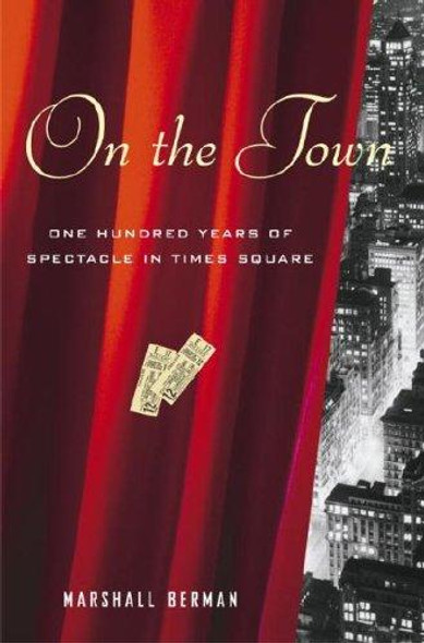 On the Town: One Hundred Years of Spectacle in Times Square front cover by Marshall Berman, ISBN: 1400063310