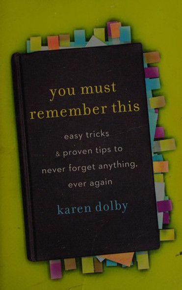 You Must Remember This: Easy Tricks & Proven Tips to Never Forget Anything, Ever Again front cover by Karen Dolby, ISBN: 0307716252