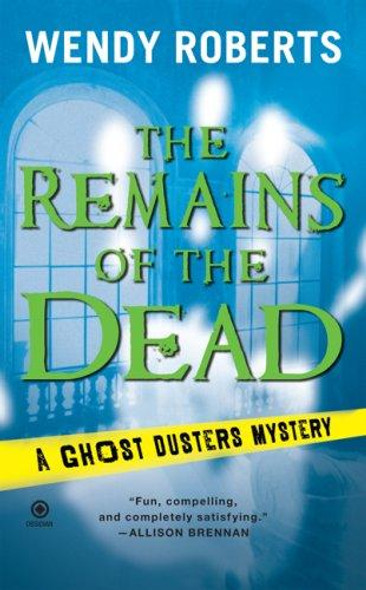 The Remains of the Dead: A Ghost Dusters Mystery front cover by Wendy Roberts, ISBN: 0451222687