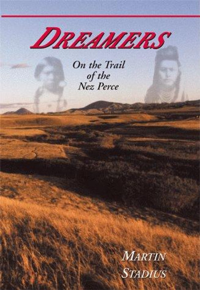Dreamers: On the Trail of the Nez Perce front cover by Martin Stadius, ISBN: 0870043935
