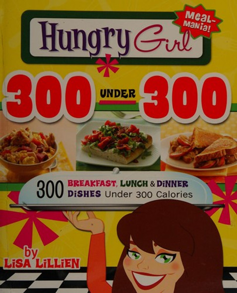 Hungry Girl 300 Under 300: 300 Breakfast, Lunch & Dinner Dishes Under 300 Calories front cover by Lisa Lillien, ISBN: 0312676816