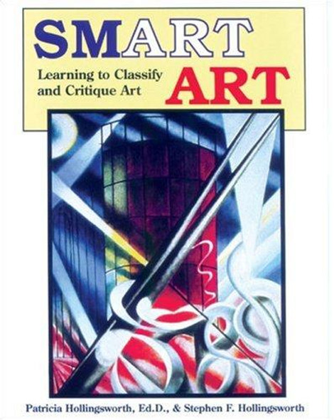 Smart Art: Learning to Classify and Critique Art front cover by Patricia Hollingsworth  EdD,Stephen F. Hollingsworth, ISBN: 0913705314