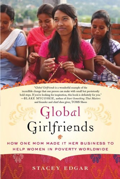 Global Girlfriends: How One Mom Made It Her Business to Help Women in Poverty Worldwide front cover by Stacey Edgar, ISBN: 1250003857