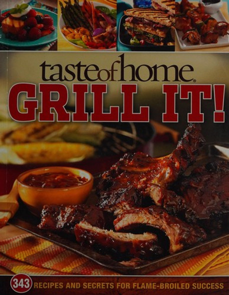 Taste of Home: Grill It!: 343 Recipes and Secrets for Flame-Broiled Success front cover by Taste of Home, ISBN: 0898217660