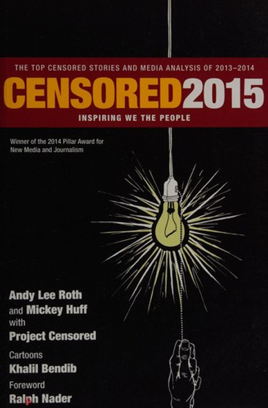 Censored 2015: Inspiring We the People; The Top Censored Stories and Media Analysis of 2013- 2014 front cover by Andy Lee Roth, Mickey Huff, Project Censored, ISBN: 1609805658