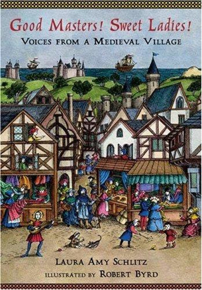 Good Masters! Sweet Ladies! Voices From a Medieval Village front cover by Schlitz, Laura Amy, ISBN: 0763615781