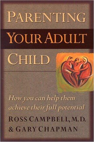 Parenting Your Adult Child: How You Can Help Them Achieve Their Full Potential front cover by Gary Chapman,Ross Campbell MD,Ross Campbell  M.D., ISBN: 1881273121