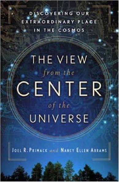 The View From the Center of the Universe: Discovering Our Extraordinary Place in the Cosmos front cover by Joel R. Primack,Nancy Ellen Abrams, ISBN: 1594482551