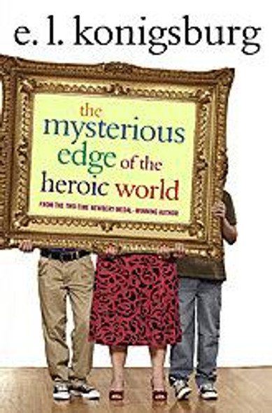 The Mysterious Edge of the Heroic World front cover by E.L. Konigsburg, ISBN: 1416949720