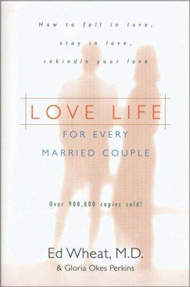 Love Life for Every Married Couple: How to Fall in Love, Stay in Love, Rekindle Your Love front cover by Ed Wheat, Gloria Okes Perkins, ISBN: 0310425115