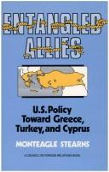 Entangled Allies: U.S. Policy Toward Greece, Turkey, and Cyprus front cover by Monteagle Stearns, ISBN: 0876091109