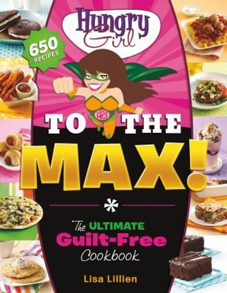 Hungry Girl to the Max!: The Ultimate Guilt-Free Cookbook front cover by Lisa Lillien, ISBN: 0312676786