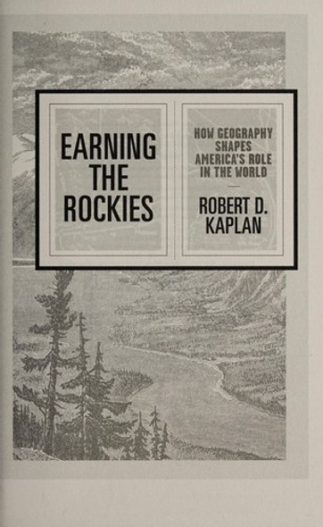 Earning the Rockies: How Geography Shapes America's Role in the World front cover by Robert D. Kaplan, ISBN: 0399588213
