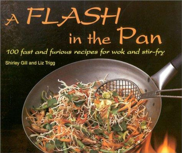 A Flash in the Pan: 100 Fast and Furious Recipes for Wok and Stir-Fry front cover by Shirley Gill, ISBN: 1859674801