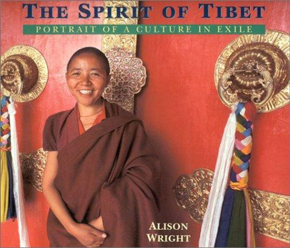 The Spirit of Tibet: Portrait of a Culture in Exile front cover by Alison Wright, ISBN: 1559391073