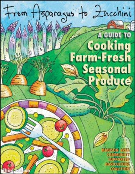 From Asparagus to Zucchini: A Guide to Cooking Farm-Fresh Seasonal Produce front cover by Madison Area Community Supported Agriculture Coalition, ISBN: 0972121781