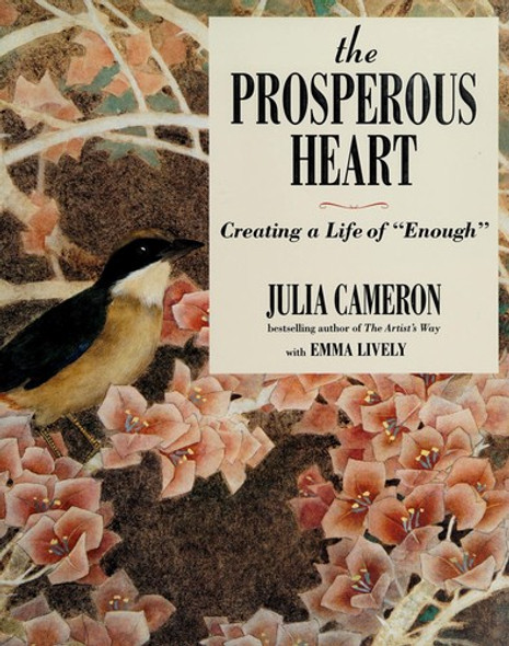 The Prosperous Heart: Creating a Life of "Enough" front cover by Julia Cameron,Emma Lively, ISBN: 1585428973