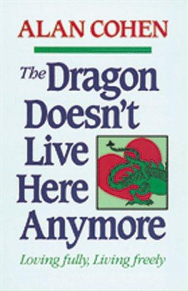 The Dragon Doesn't Live Here Anymore, Loving Fully, Living Freely front cover by Alan Cohen, ISBN: 0910367302