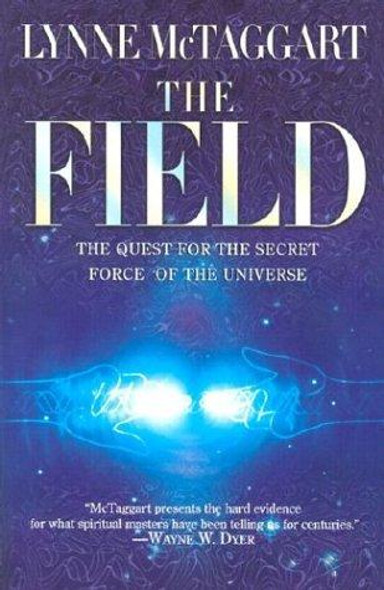 The Field: The Quest for the Secret Force of the Universe  front cover by Lynne McTaggart, ISBN: 0060931175