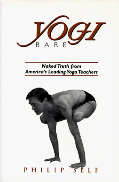 Yogi Bare: Naked Truth from America's Leading Yoga Teachers front cover by Phillip Self, ISBN: 0966689402