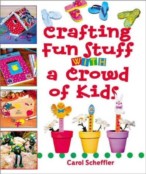 Crafting Fun Stuff with a Crowd of Kids front cover by Carol Scheffler, ISBN: 1402705921