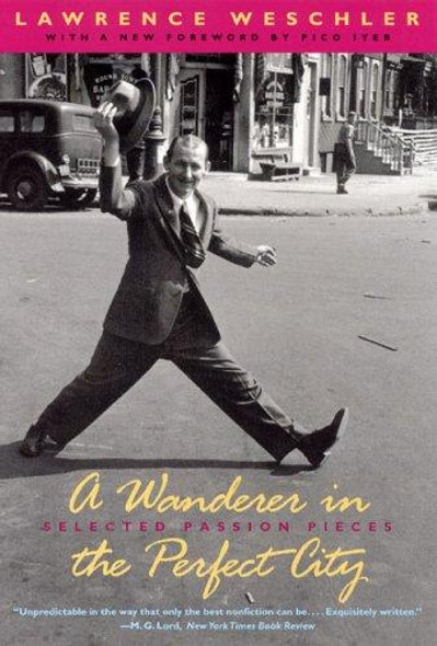 A Wanderer in the Perfect City: Selected Passion Pieces front cover by Lawrence Weschler, ISBN: 0226893901