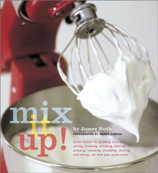 Mix It Up! Great Recipes to Make the Most of Your Stand Mixer front cover by Jamee Ruth, ISBN: 0811834794