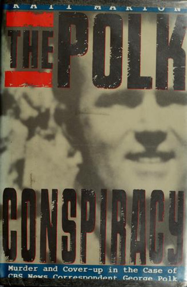 The Polk Conspiracy: Murder and Cover-Up in the Case of CBS News Correspondent George Polk front cover by Kati Marton, ISBN: 0374135533