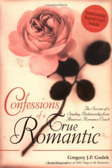 Confessions of a True Romantic: The Secrets of a Sizzling Relationship from America's No. 1 Romance Coach front cover by Gregory Godek, ISBN: 1402201281