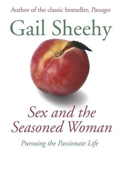 Sex and the Seasoned Woman: Pursuing the Passionate Life front cover by Gail Sheehy, ISBN: 1400062632