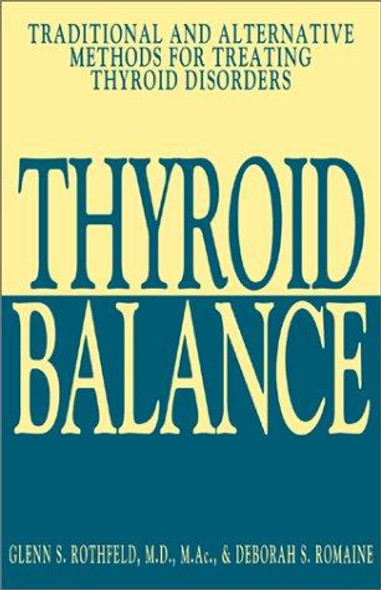 Thyroid Balance: Traditional and Alternative Methods for Treating Thyroid Disorders front cover by Glenn S. Rothfeld, Deborah S. Romaine, ISBN: 1580627773
