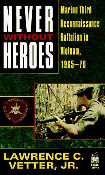 Never Without Heroes: Marine Third Reconnaissance Battalion in Vietnam, 1965-70 front cover by Lawrence C. Vetter Jr., ISBN: 0804108072