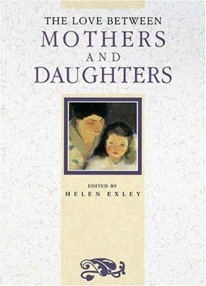 Love Between Mothers and Daughters (The Love Between Series) front cover by Helen Exley, ISBN: 1850156409