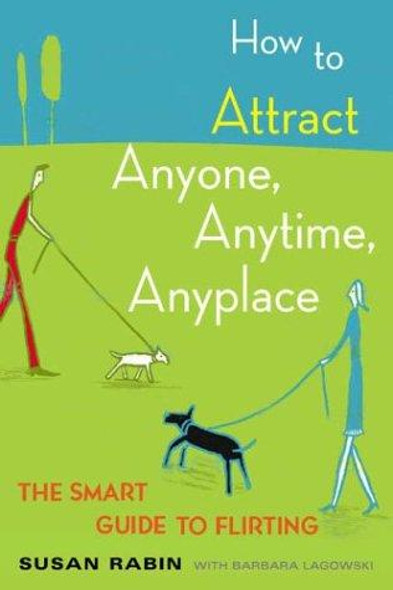 How to Attract Anyone, Anytime, Anyplace: The Smart Guide to Flirting front cover by Susan Rabin,Barbara Lagowski, ISBN: 0452270863