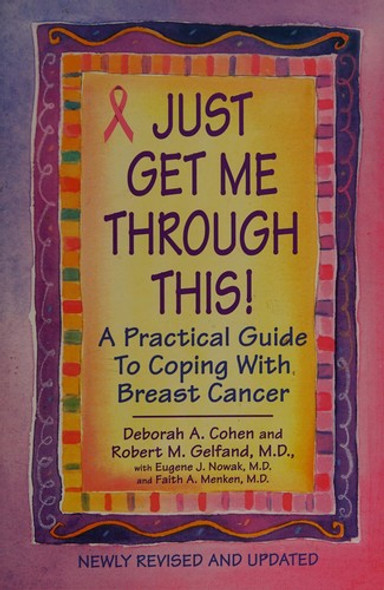 Just Get Me Through This! - Revised and Updated: A Practical Guide to Coping with Breast Cancer front cover by Deborah A. Cohen, Robert M. Gelfand, ISBN: 0758269536