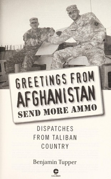 Greetings From Afghanistan, Send More Ammo: Dispatches from Taliban Country front cover by Benjamin Tupper, ISBN: 0451231430