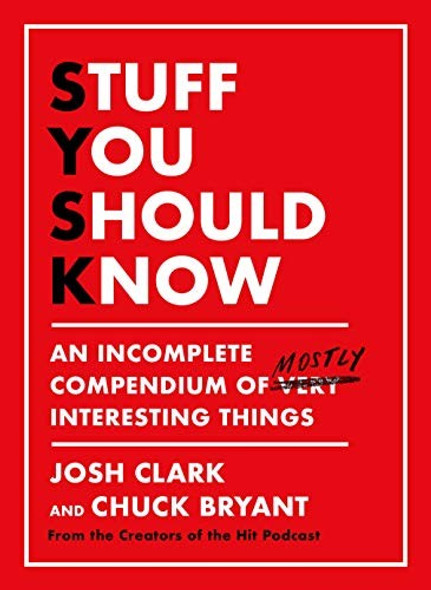 Stuff You Should Know: An Incomplete Compendium of Mostly Interesting Things front cover by Josh Clark,Chuck Bryant, ISBN: 1250268508