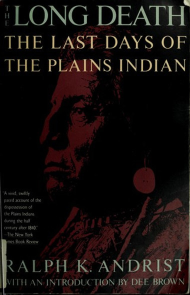 The Long Death: The Last Days of the Plains Indian front cover by Ralph K. Andrist, ISBN: 0020302959