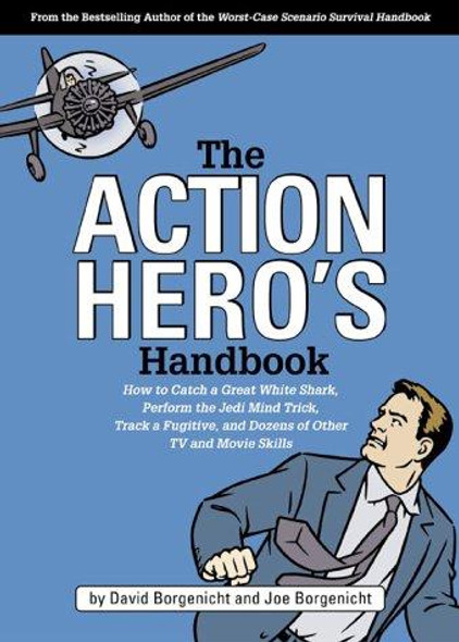 The Action Hero's Handbook: How to Catch a Great White Shark, Perform the Vulcan Nerve Pinch, Track a Fugitive, and Dozens of Other Tv and Movie Skills front cover by David Borgenicht, Joe Borgenicht, ISBN: 193168605X
