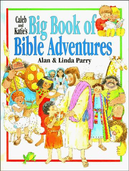 Caleb and Katie's Big Book of Bible Adventures front cover by Alan Parry,Linda Parry, ISBN: 0849909821