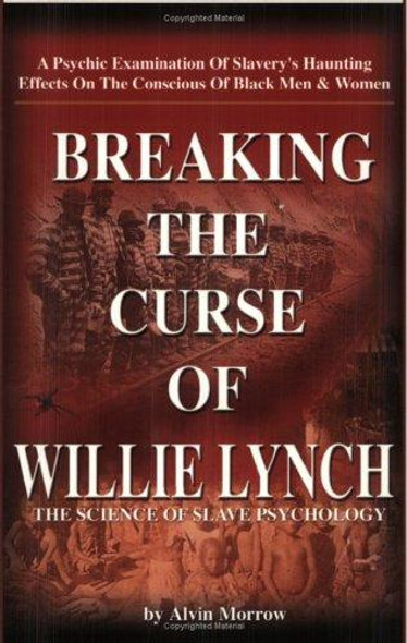 Breaking the Curse of Willie Lynch: The Science Of Slave Psychology front cover by Alvin Morrow, ISBN: 0972035214