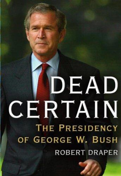 Dead Certain: the Presidency of George W. Bush front cover by Robert Draper, ISBN: 0743277287