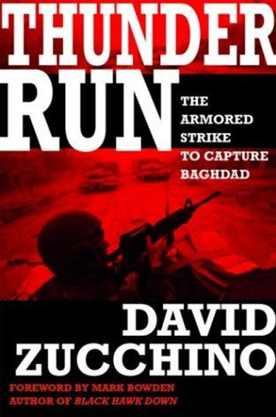 Thunder Run: The Armored Strike to Capture Baghdad front cover by David Zucchino, Mark Bowden, ISBN: 0871139111