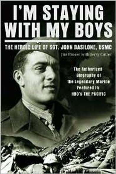 I'm Staying with My Boys: The Heroic Life of Sgt. John Basilone, USMC front cover by Jim Proser,Jerry Cutter, ISBN: 0312611447