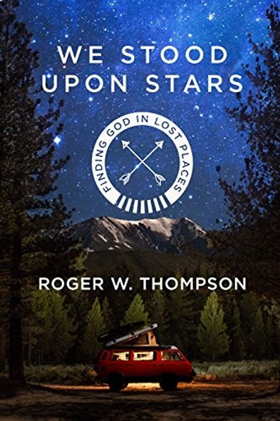 We Stood Upon Stars: Finding God in Lost Places front cover by Roger W. Thompson, ISBN: 1601429592