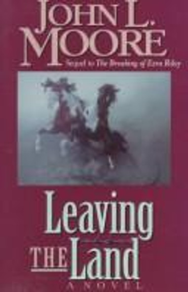 Leaving the Land: Sequel to the Breaking of Ezra Riley front cover by John L. Moore, ISBN: 0785282882