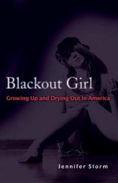 Blackout Girl: Growing Up and Drying Out in America front cover by Jennifer Storm, ISBN: 1592854680